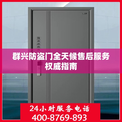 群兴防盗门全天候售后服务权威指南