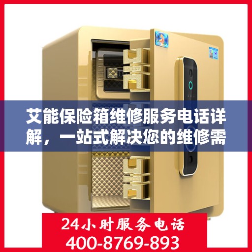 艾能保险箱维修服务电话详解，一站式解决您的维修需求