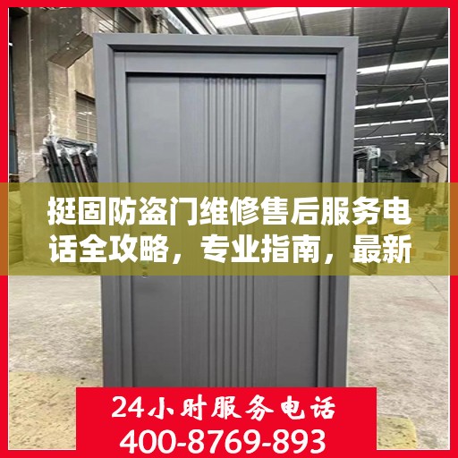 挺固防盗门维修售后服务电话全攻略，专业指南，最新电话号码