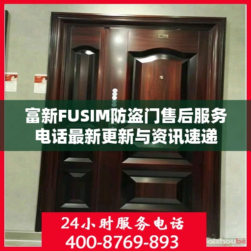 富新FUSIM防盗门售后服务电话最新更新与资讯速递