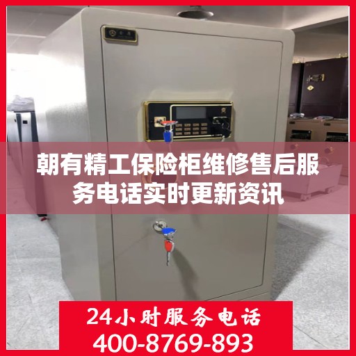 朝有精工保险柜维修售后服务电话实时更新资讯