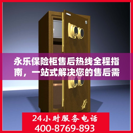 永乐保险柜售后热线全程指南，一站式解决您的售后需求
