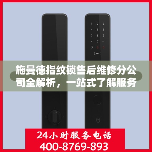 施曼德指纹锁售后维修分公司全解析，一站式了解服务流程与保障