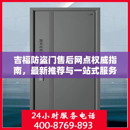吉福防盗门售后网点权威指南，最新推荐与一站式服务