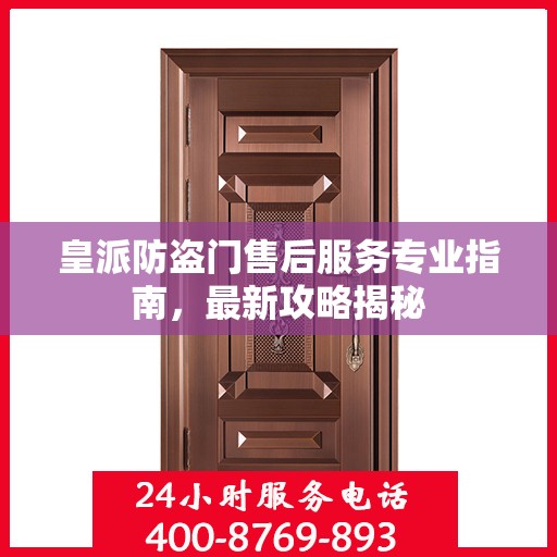 皇派防盗门售后服务专业指南，最新攻略揭秘