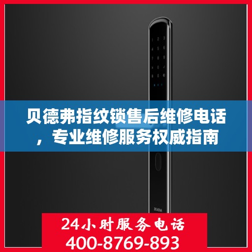 贝德弗指纹锁售后维修电话，专业维修服务权威指南