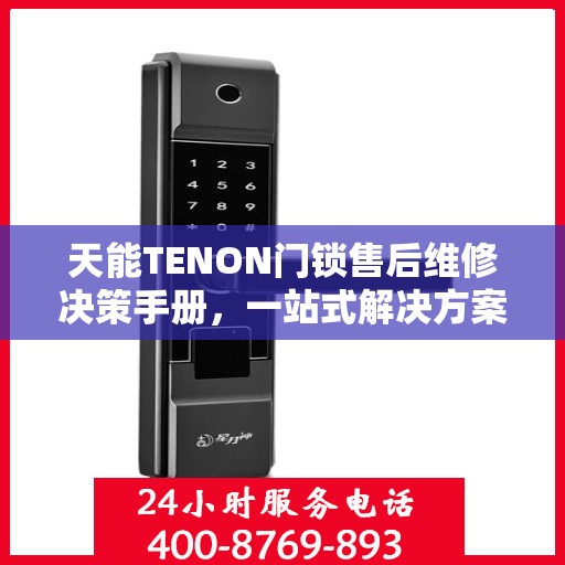天能TENON门锁售后维修决策手册，一站式解决方案指南