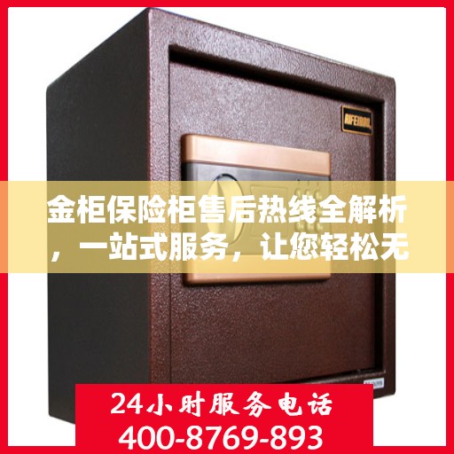 金柜保险柜售后热线全解析，一站式服务，让您轻松无忧！