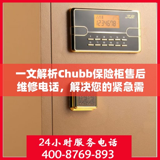 一文解析Chubb保险柜售后维修电话，解决您的紧急需求