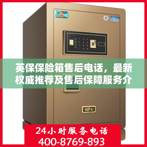 英保保险箱售后电话，最新权威推荐及售后保障服务介绍