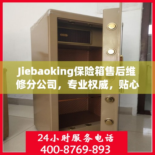 Jiebaoking保险箱售后维修分公司，专业权威，贴心服务
