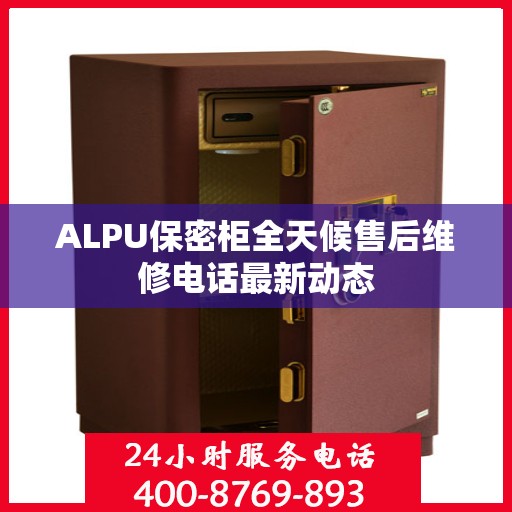 ALPU保密柜全天候售后维修电话最新动态