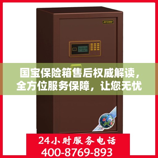 国宝保险箱售后权威解读，全方位服务保障，让您无忧！