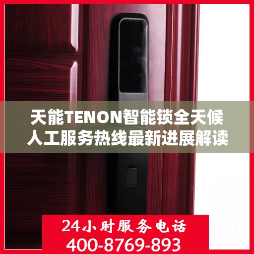 天能TENON智能锁全天候人工服务热线最新进展解读