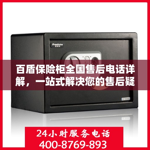 百盾保险柜全国售后电话详解，一站式解决您的售后疑虑