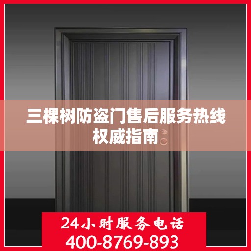 三棵树防盗门售后服务热线权威指南