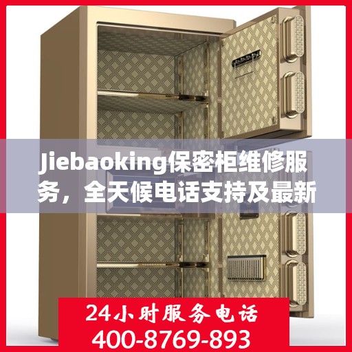 Jiebaoking保密柜维修服务，全天候电话支持及最新资讯同步更新