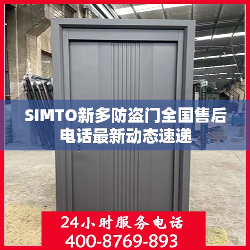 SIMTO新多防盗门全国售后电话最新动态速递