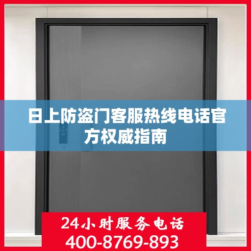 日上防盗门客服热线电话官方权威指南