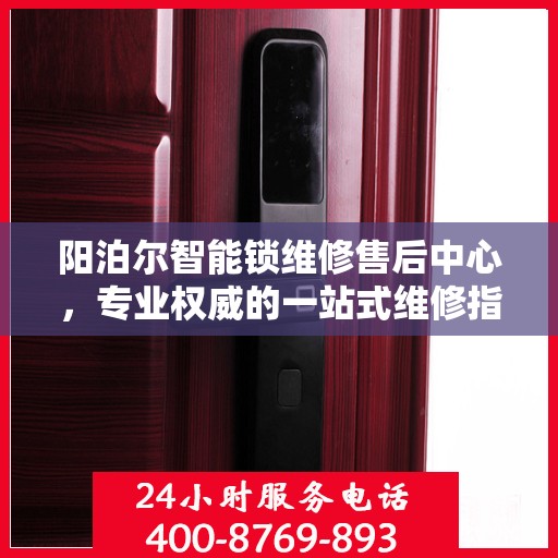 阳泊尔智能锁维修售后中心，专业权威的一站式维修指南