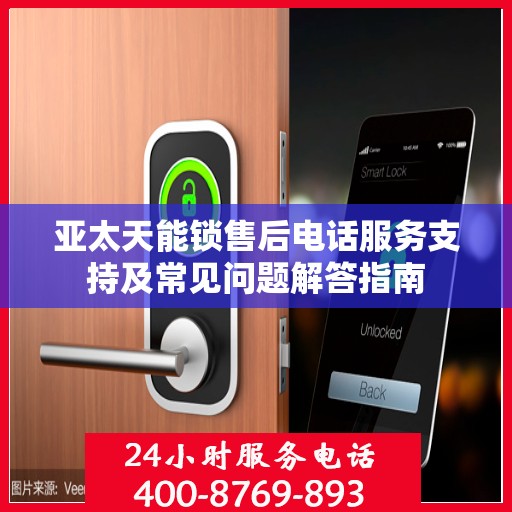 亚太天能锁售后电话服务支持及常见问题解答指南
