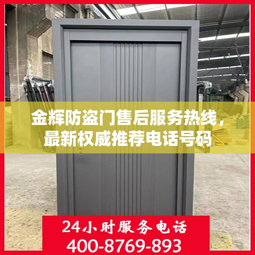 金辉防盗门售后服务热线，最新权威推荐电话号码