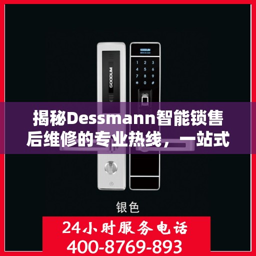 揭秘Dessmann智能锁售后维修的专业热线，一站式服务解决您的锁事烦恼！