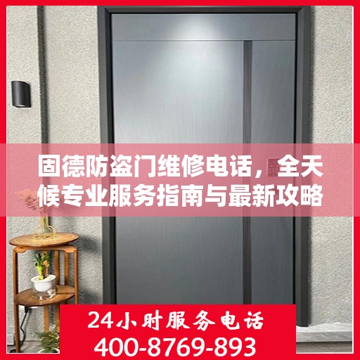 固德防盗门维修电话，全天候专业服务指南与最新攻略