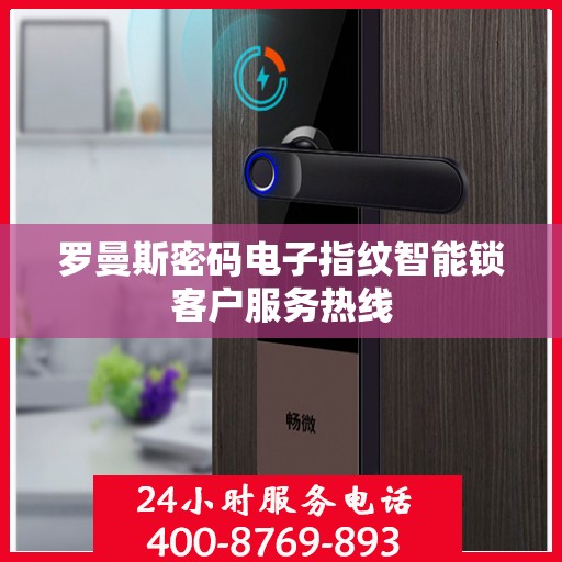 罗曼斯密码电子指纹智能锁客户服务热线
