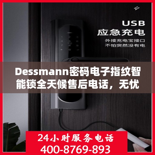 Dessmann密码电子指纹智能锁全天候售后电话，无忧服务24小时