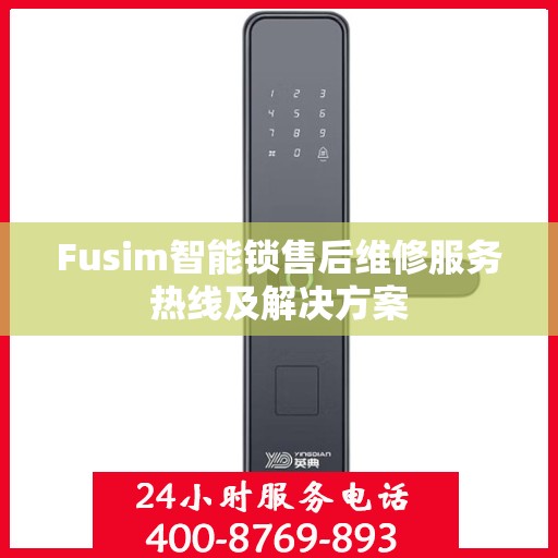 Fusim智能锁售后维修服务热线及解决方案