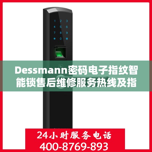 Dessmann密码电子指纹智能锁售后维修服务热线及指南
