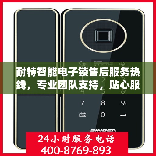 耐特智能电子锁售后服务热线，专业团队支持，贴心服务保障