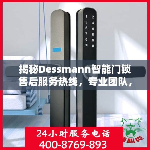 揭秘Dessmann智能门锁售后服务热线，专业团队，贴心服务！