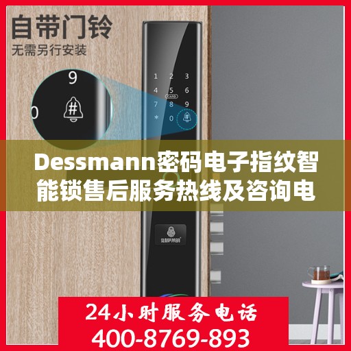 Dessmann密码电子指纹智能锁售后服务热线及咨询电话号码全解析