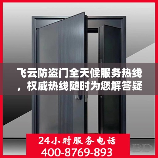 飞云防盗门全天候服务热线，权威热线随时为您解答疑难