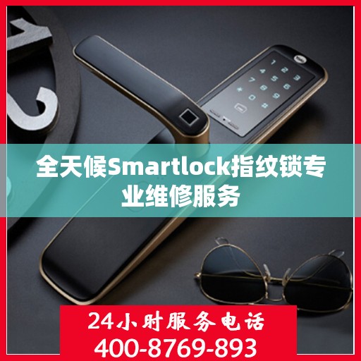 全天候Smartlock指纹锁专业维修服务