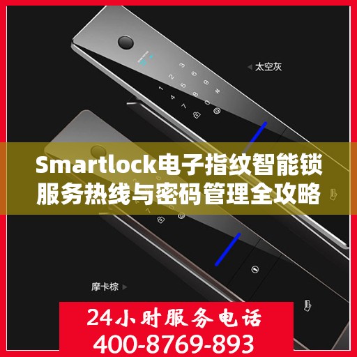 Smartlock电子指纹智能锁服务热线与密码管理全攻略