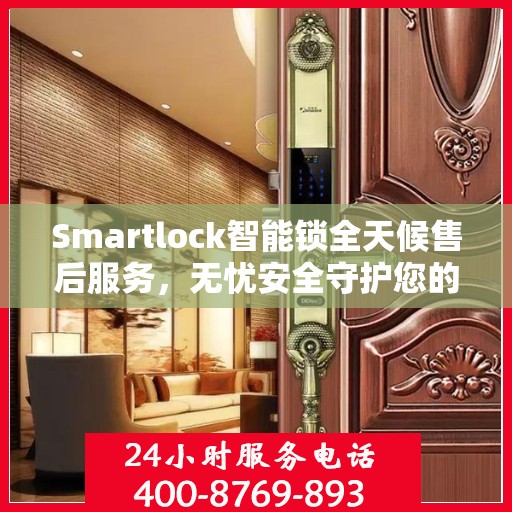 Smartlock智能锁全天候售后服务，无忧安全守护您的生活