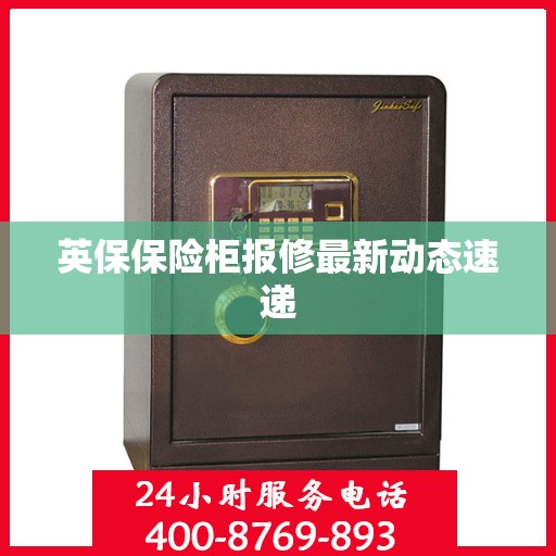 英保保险柜报修最新动态速递