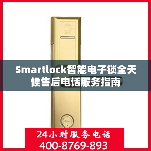 Smartlock智能电子锁全天候售后电话服务指南