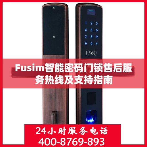 Fusim智能密码门锁售后服务热线及支持指南