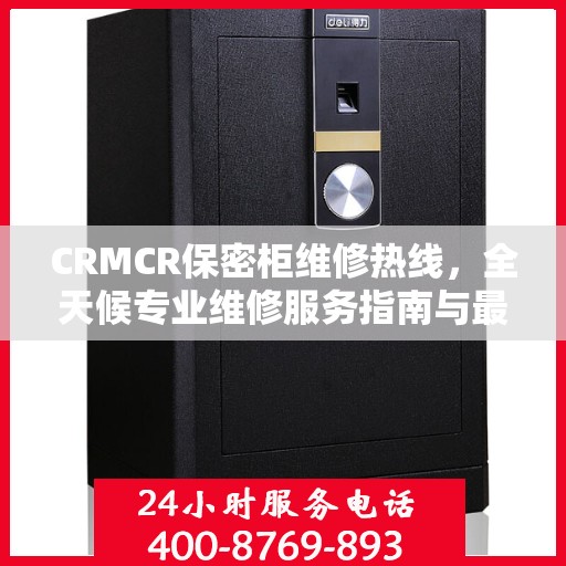 CRMCR保密柜维修热线，全天候专业维修服务指南与最新攻略