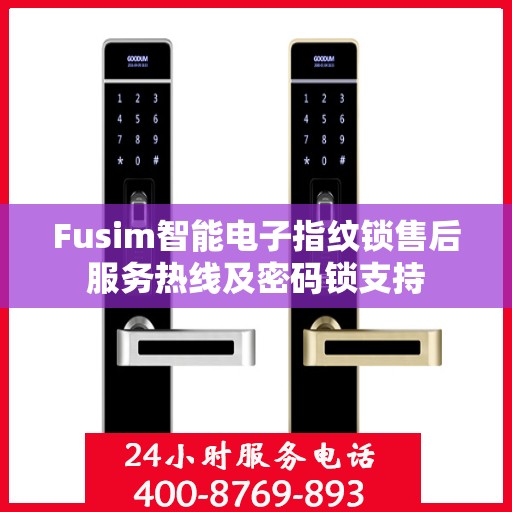 Fusim智能电子指纹锁售后服务热线及密码锁支持