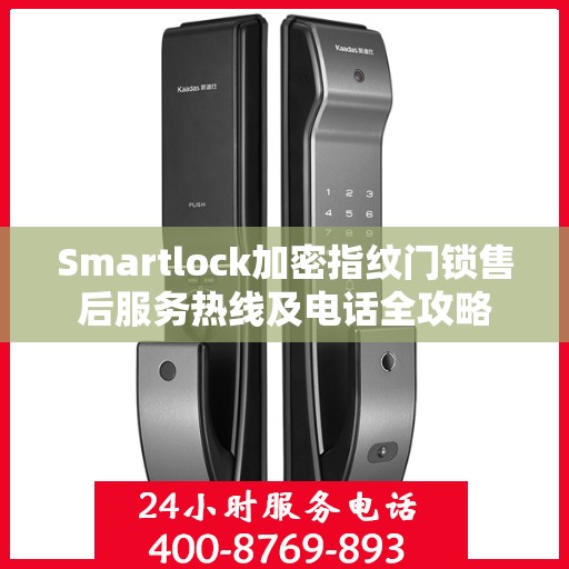 Smartlock加密指纹门锁售后服务热线及电话全攻略