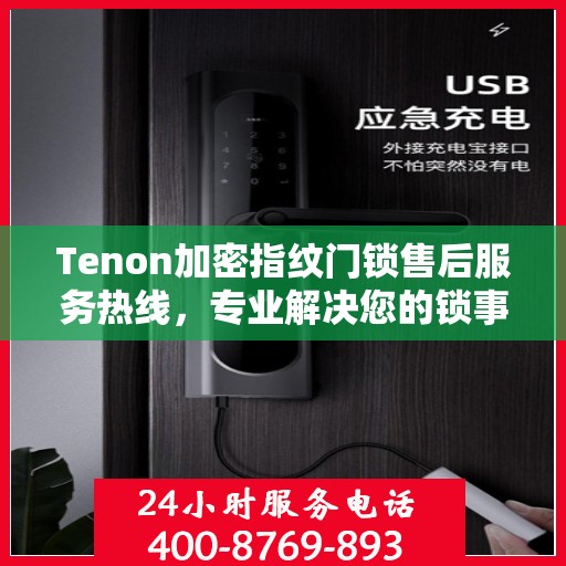 Tenon加密指纹门锁售后服务热线，专业解决您的锁事无忧