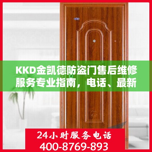 KKD金凯德防盗门售后维修服务专业指南，电话、最新攻略一站式查询