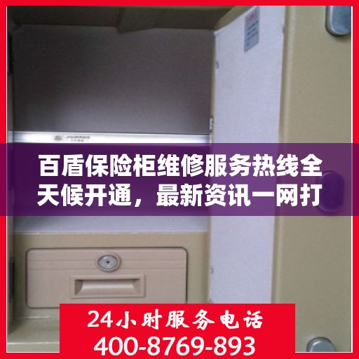百盾保险柜维修服务热线全天候开通，最新资讯一网打尽