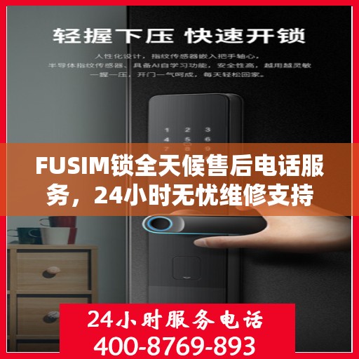 FUSIM锁全天候售后电话服务，24小时无忧维修支持