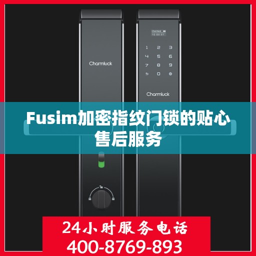 Fusim加密指纹门锁的贴心售后服务